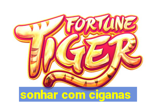 sonhar com ciganas